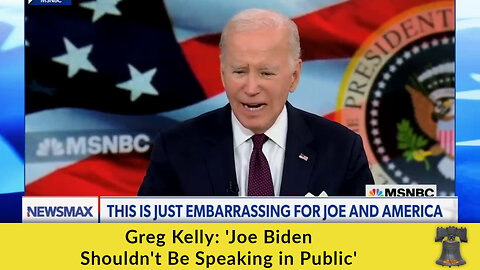 Greg Kelly: 'Joe Biden Shouldn't Be Speaking in Public'