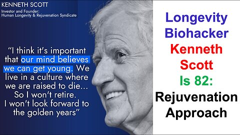 Longevity Biohacker Kenneth Scott is 82: Rejuvenation Approach