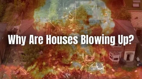 Why Are Houses Blowing Up?