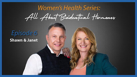 Women's Health Series: Episode 6 - All About Bioidentical Hormones