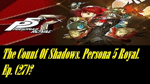 The Count Of Shadows. Persona 5 Royal. Ep. (27)? #persona5royal