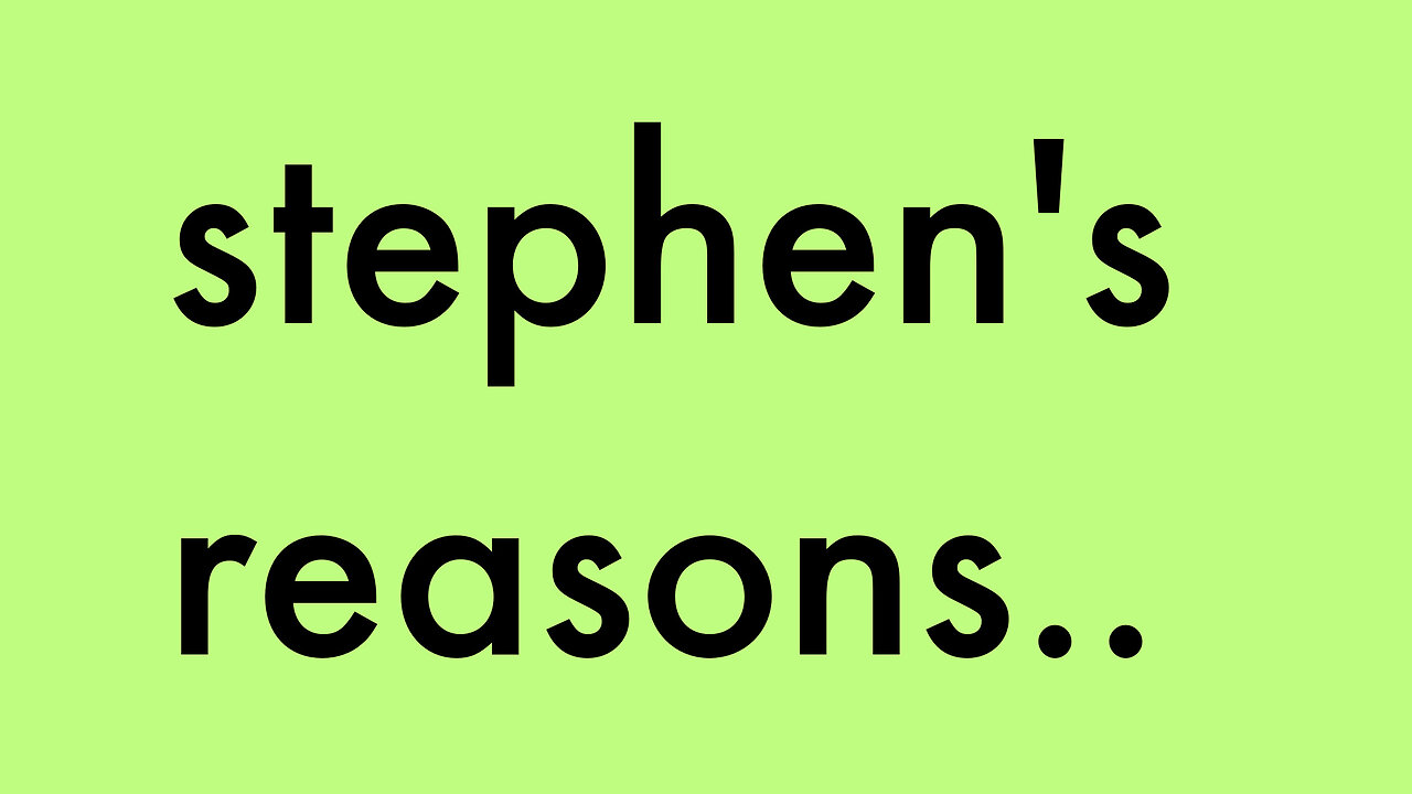 Stephen's reasons ...