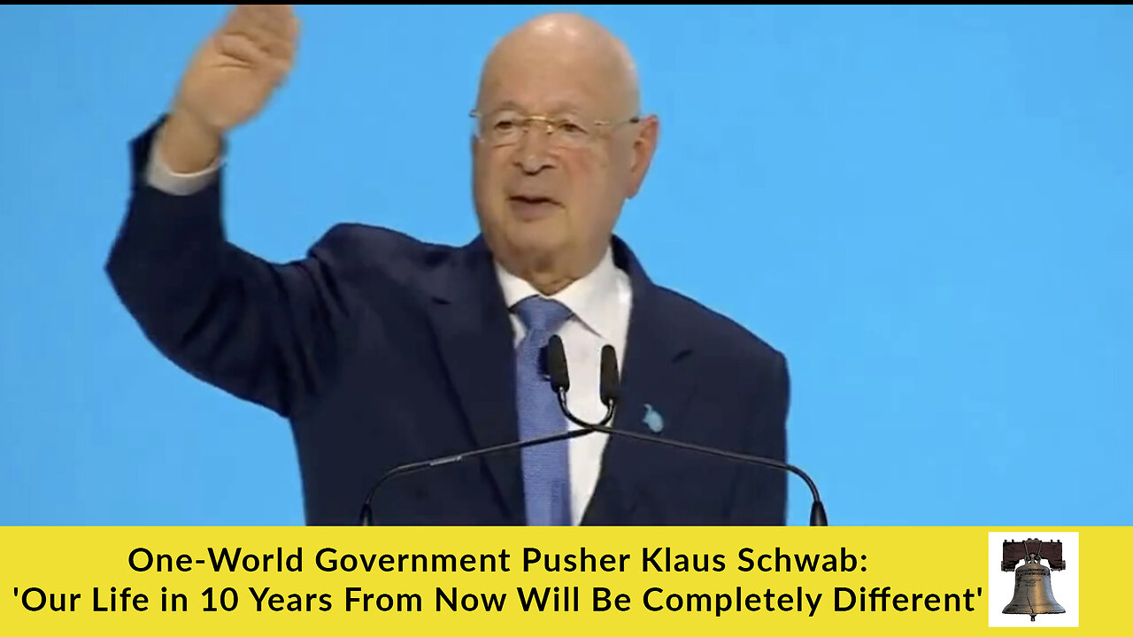 One-World Government Pusher Klaus Schwab: 'Our Life in 10 Yrs From Now Will Be Completely Different'