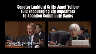 Senator Lankford Grills Janet Yellen: FDIC Encouraging Big Depositors To Abandon Community Banks