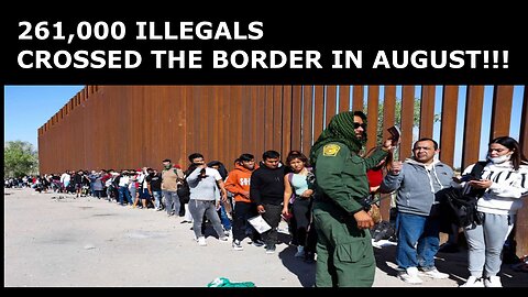 261,000 Illegals Crossed The Border In August!!! Greatest Number Reported In U.S. History!!!