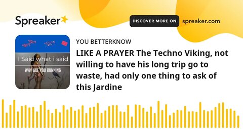 LIKE A PRAYER The Techno Viking, not willing to have his long trip go to waste, had only one thing t