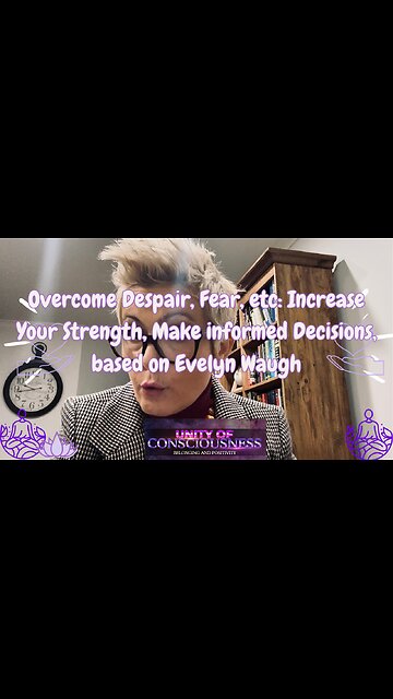Overcome Despair, Fear, etc: Increase Your Strength, Make informed Decisions, based on Evelyn Waugh