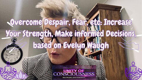 Overcome Despair, Fear, etc: Increase Your Strength, Make informed Decisions, based on Evelyn Waugh