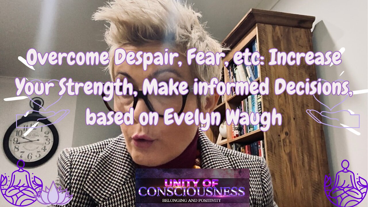 Overcome Despair, Fear, etc: Increase Your Strength, Make informed Decisions, based on Evelyn Waugh