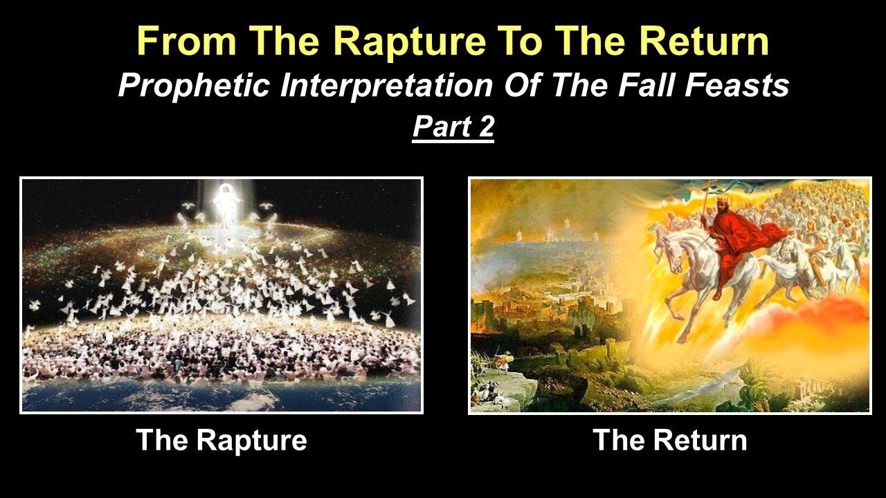 9/16/23 From The Rapture To The Return - Prophetic Interpretation Of The Fall Feasts - Part 2