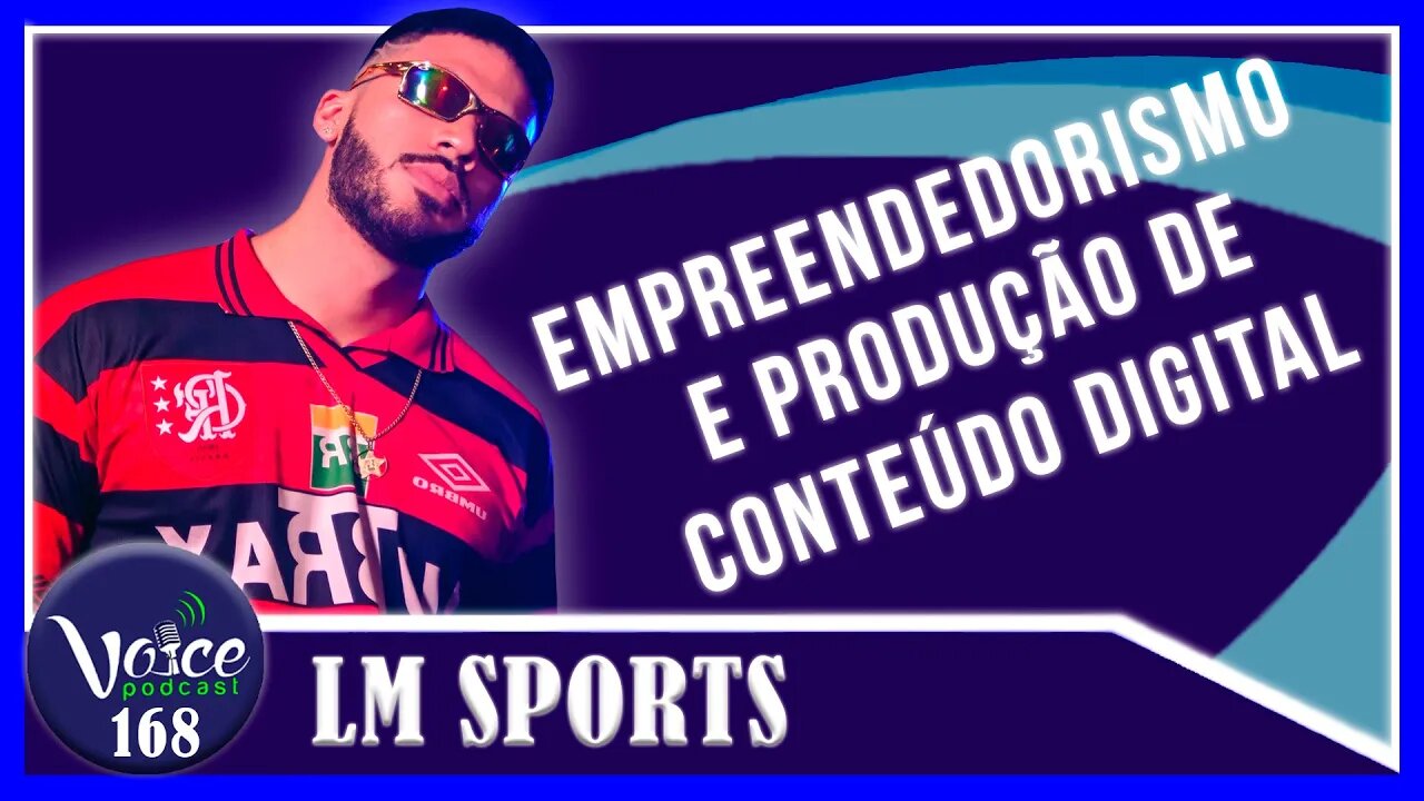 LM SPORTS - EMPREENDEDORISMO E PRODUÇÃO DE CONTEÚDO DIGITAL - Voice Podcast #168