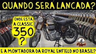 ONDE ESTÁ A Classic 350, quando será lançada? E a montadora da ROYAL ENFIELD no BRASIL?