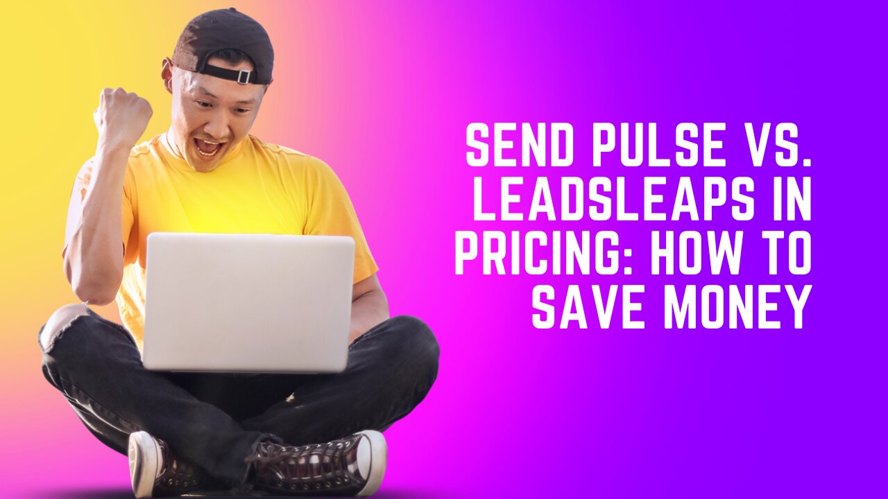 Send Pulse Vs. Leadsleaps In Pricing: How To Save Money