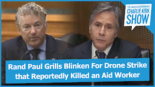 Rand Paul Grills Blinken For Drone Strike that Reportedly Killed an Aid Worker