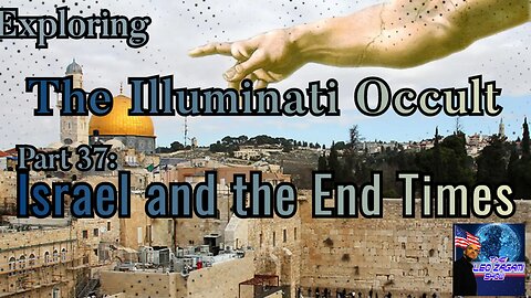 Exploring the Illuminati Occult Part 37: Israel and the End Times