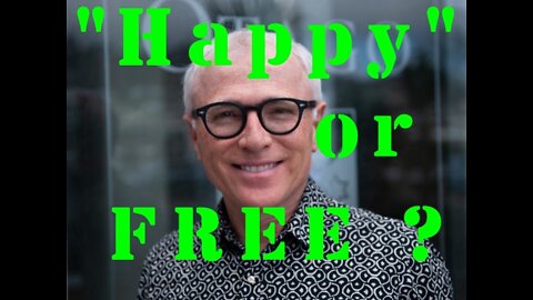 CHOOSE. Being "Happy" or FREE ?