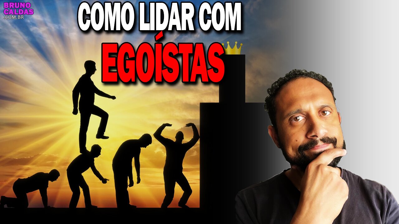 COMO LIDAR COM PESSOAS EGOÍSTAS? | Psicólogo Bruno Caldas