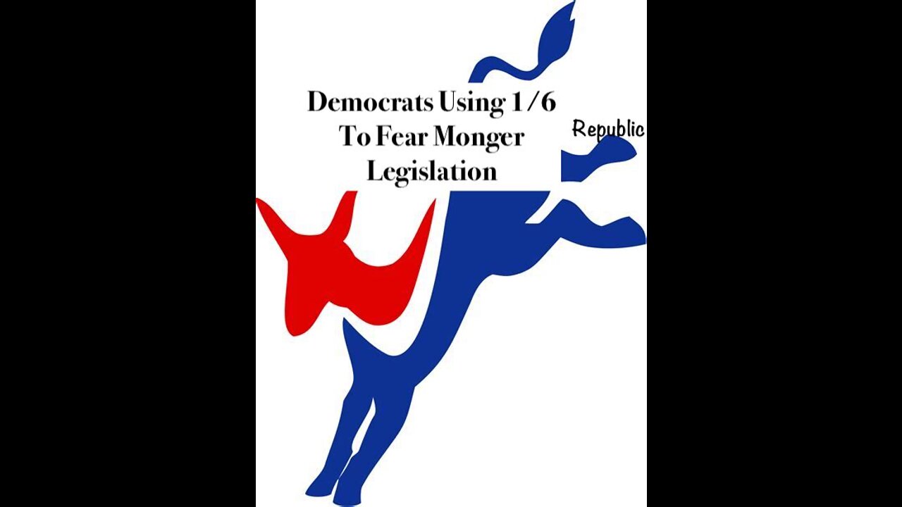 Democrats Using 1/6 To Fear Monger Legislation
