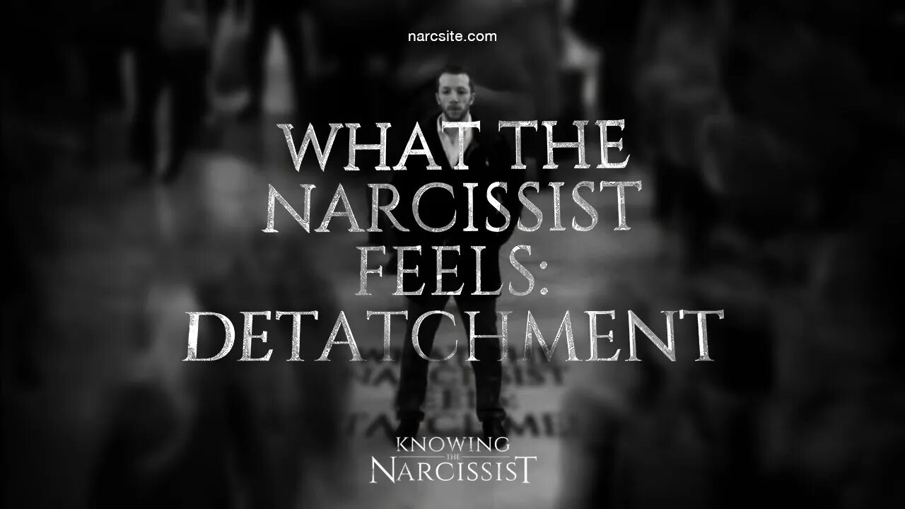 What the Narcissist Feels : Detachment