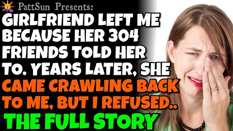Girlfriend left me 'cuz her 304 friends told her to. Years later, she came crawling back, I refused