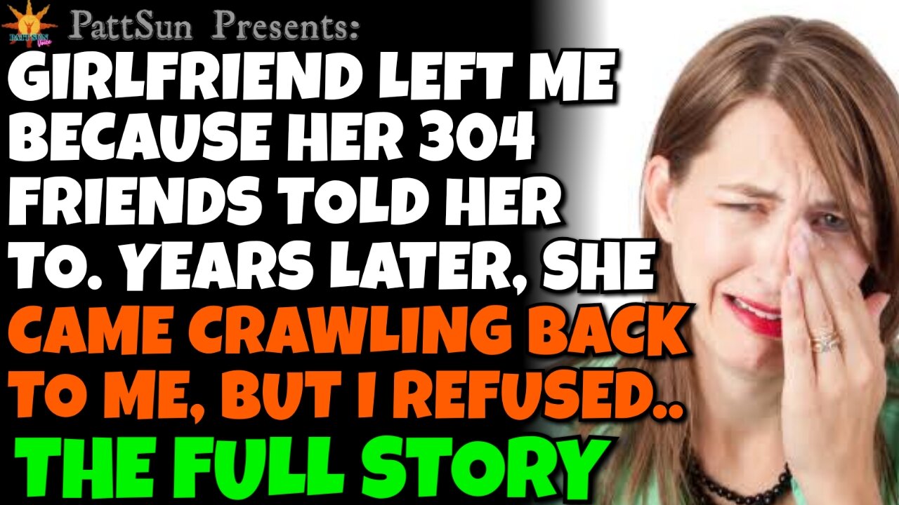 Girlfriend left me 'cuz her 304 friends told her to. Years later, she came crawling back, I refused