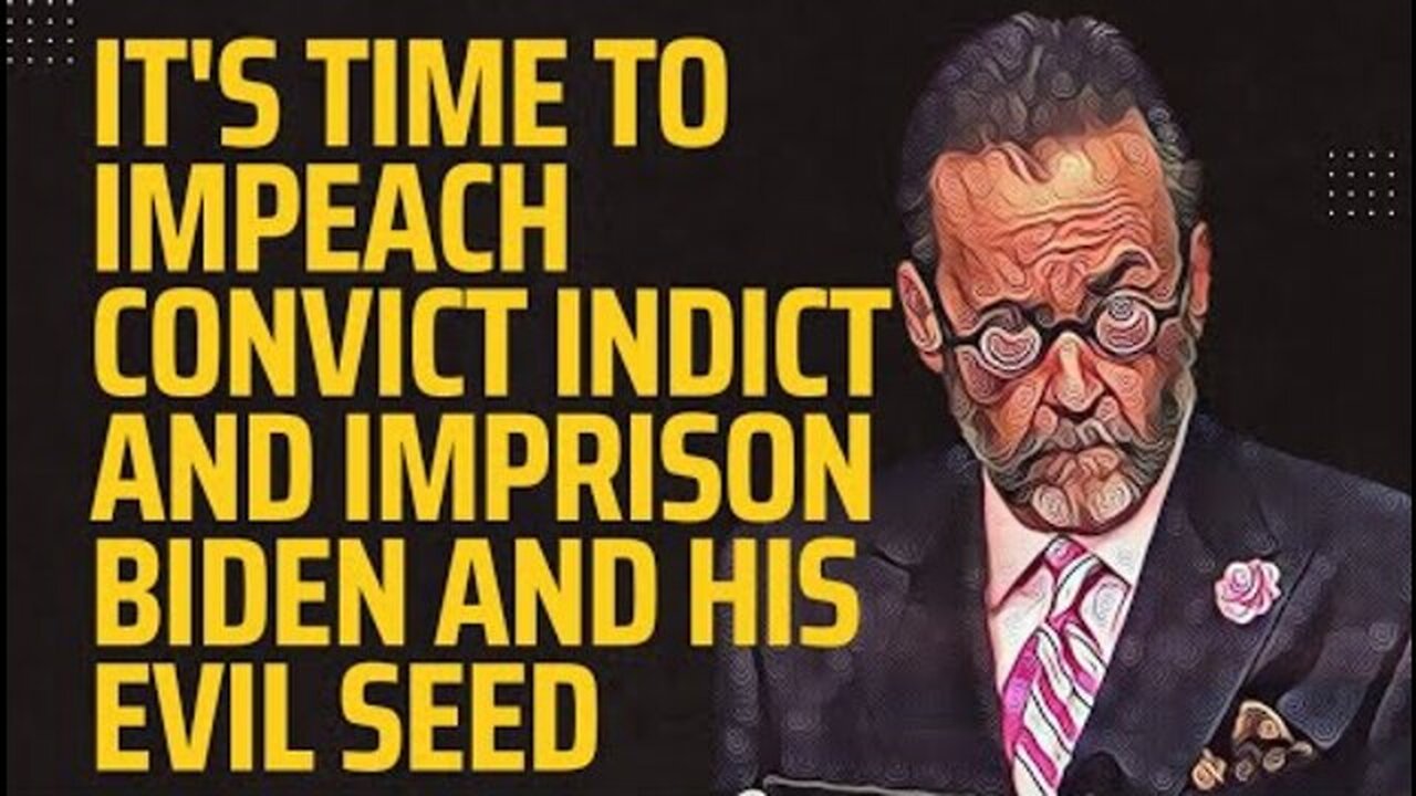 IT'S TIME TO IMPEACH CONVICT INDICT AND IMPRISON BIDEN AND HIS EVIL SEED