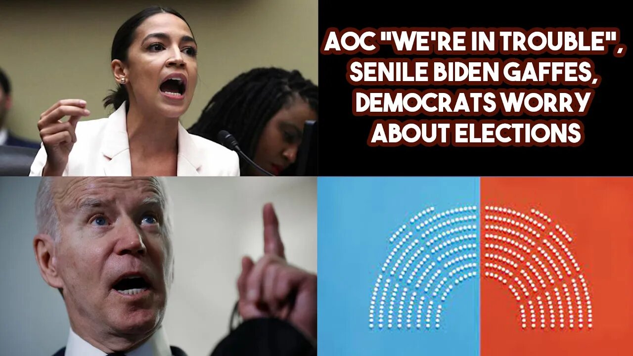 AOC "We're In Trouble", Senile Biden Gaffes, Democrats Worry About Elections
