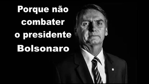 Porque não combater o presidente?