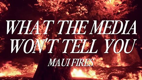 What the Media Won't Tell You: Maui Fires