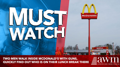 Two Men Walk Inside McDonald’s With Guns, Quickly Find Out Who Is On Their Lunch Break There