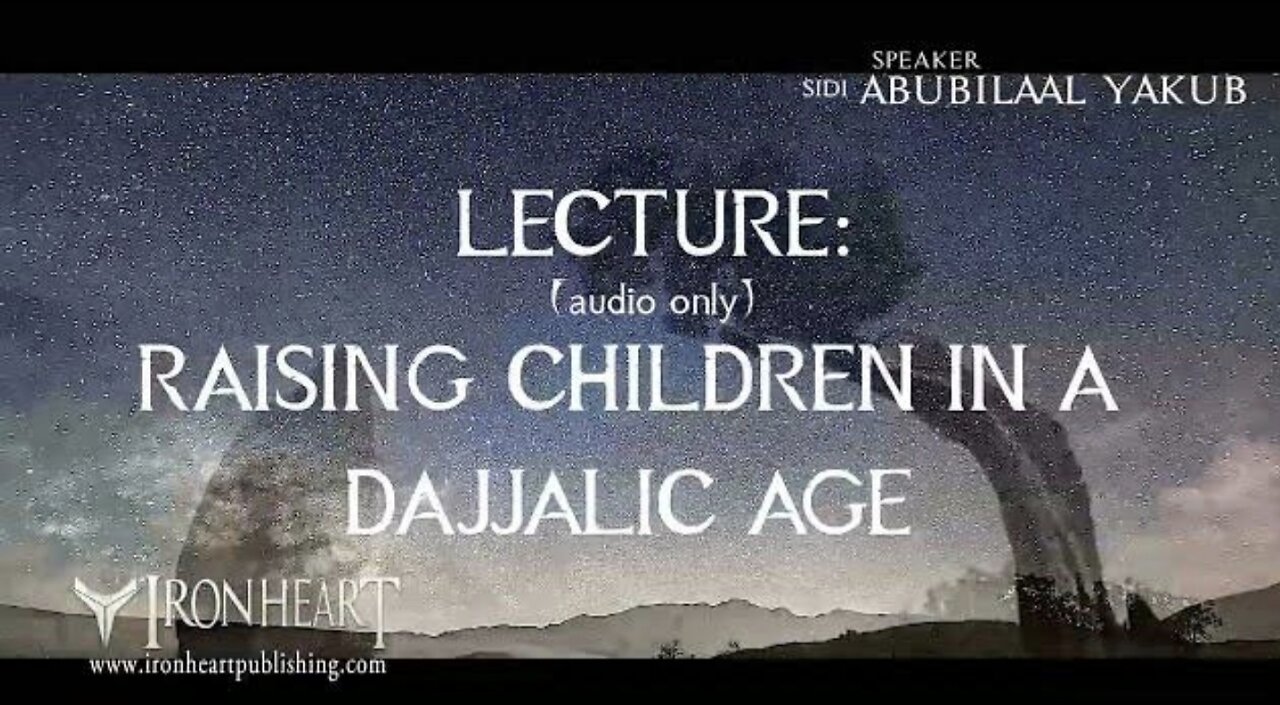 Raising Children in a Dajjalic Age | Sidi AbuBilaal Yakub