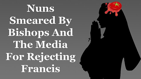 Nuns Smeared By Bishops And The Media For Rejecting Francis