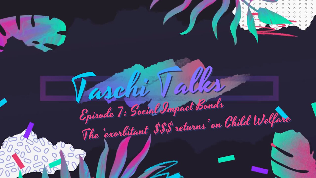 Taschi Talks Ep7 - Social Impact Bonds – the ‘exorbitant $$$ returns’ on Child Welfare