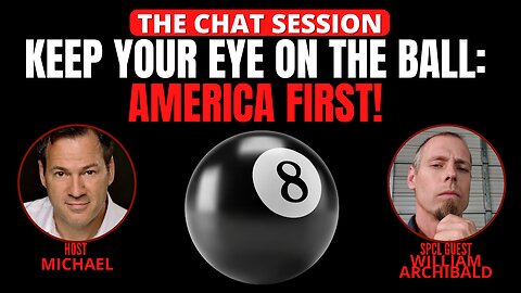 KEEP YOUR EYE ON THE BALL! AMERICA FIRST! | THE CHAT SESSION