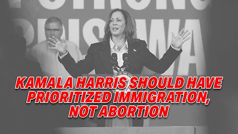 MISSED OPPORTUNITY: KAMALA HARRIS SHOULD HAVE PRIORITIZED IMMIGRATION, NOT ABORTION