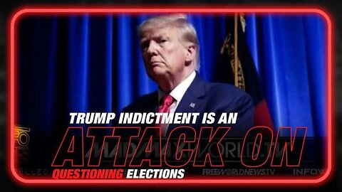 TRUMP INDICTMENT IS AN ATTACK ON QUESTIONING ELECTIONS