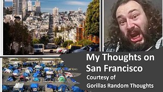 My Thoughts on San Francisco (Courtesy of Gorillas Random Thoughts) [With Bloopers]