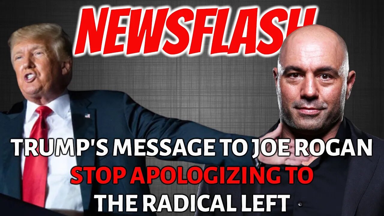 NEWSFLASH: Former President Trump Tells Joe Rogan - Don't Apologize to the Radical Left!