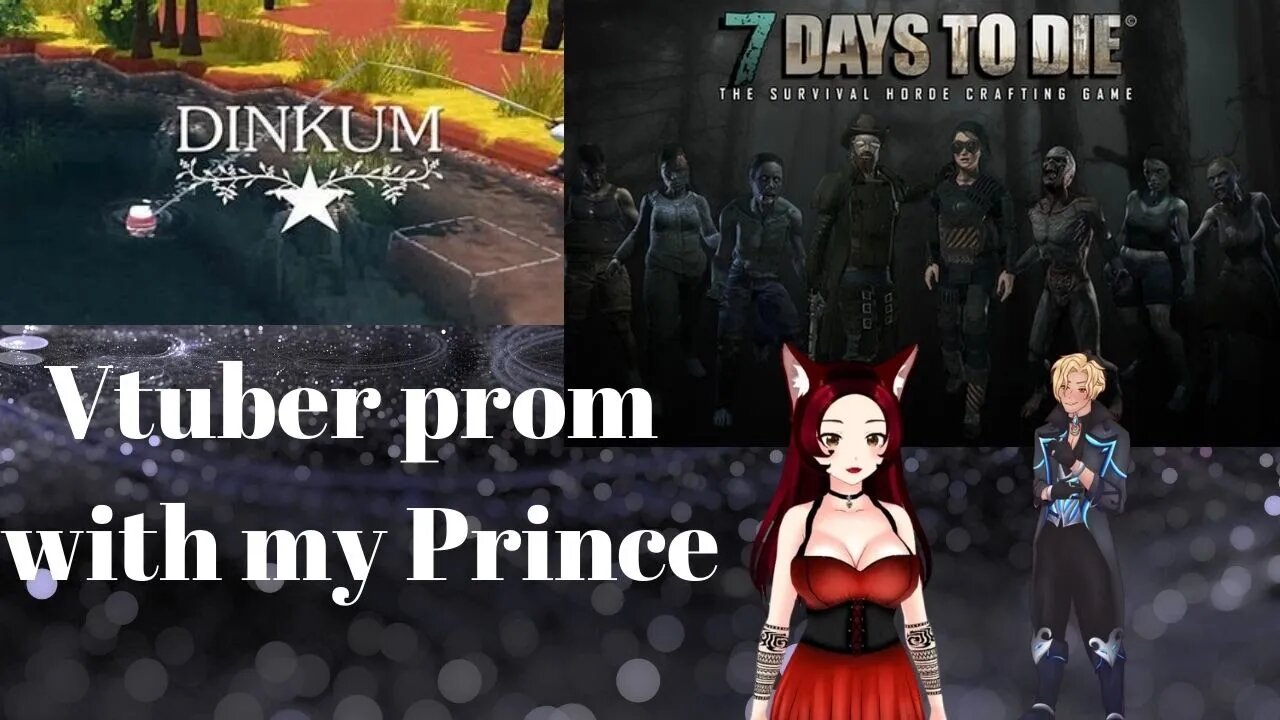 Vtuber Prom playing Dinkum and Part 1 of 100 days in 7 days to die with my Prince!