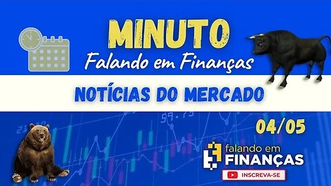 📰 Minuto Falando em Finanças (04/05)⚡