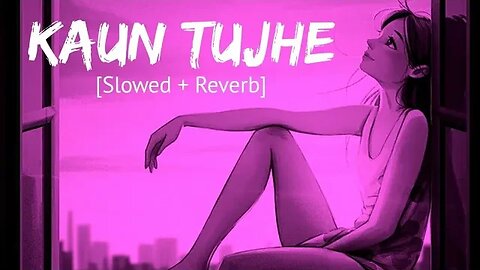 Kaun Tujhe [Slowed + Reverb] Palak Muchhal | Bollywood hindi lofi song