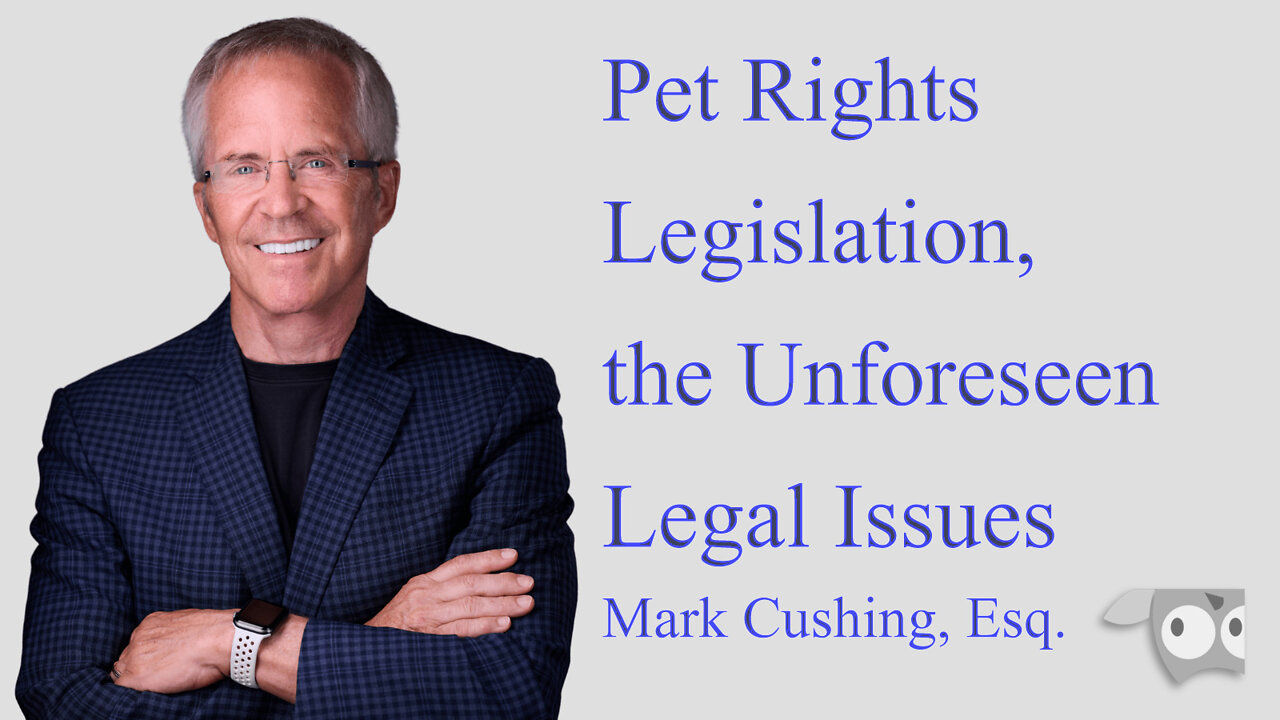 Pet Rights Legislation, the Unforeseen Legal Issues Mark Cushing, Esq.