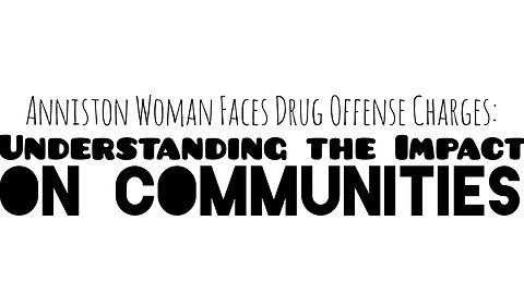 Anniston Woman Faces Drug Offense Charges: Understanding the Impact on Communities