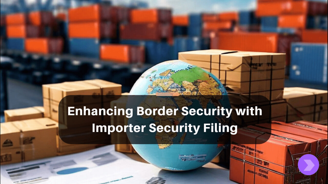 Boost Your Imports with ISF: Enhancing Security and Trade Facilitation