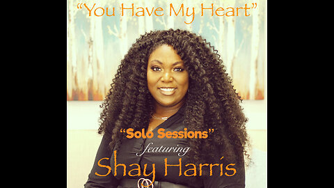 “Solo Sessions” featuring Shay Harris - “You Have My Heart”