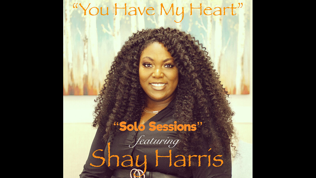 “Solo Sessions” featuring Shay Harris - “You Have My Heart”