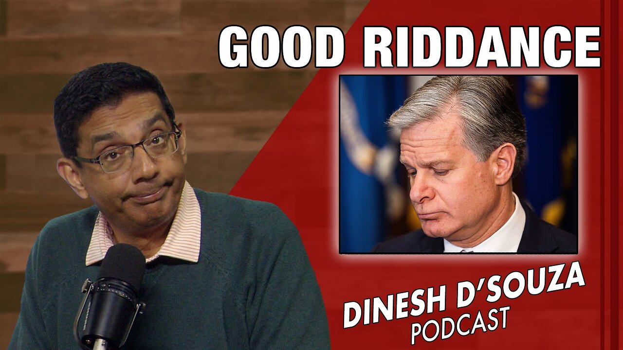 GOOD RIDDANCE Dinesh D’Souza Podcast Ep980