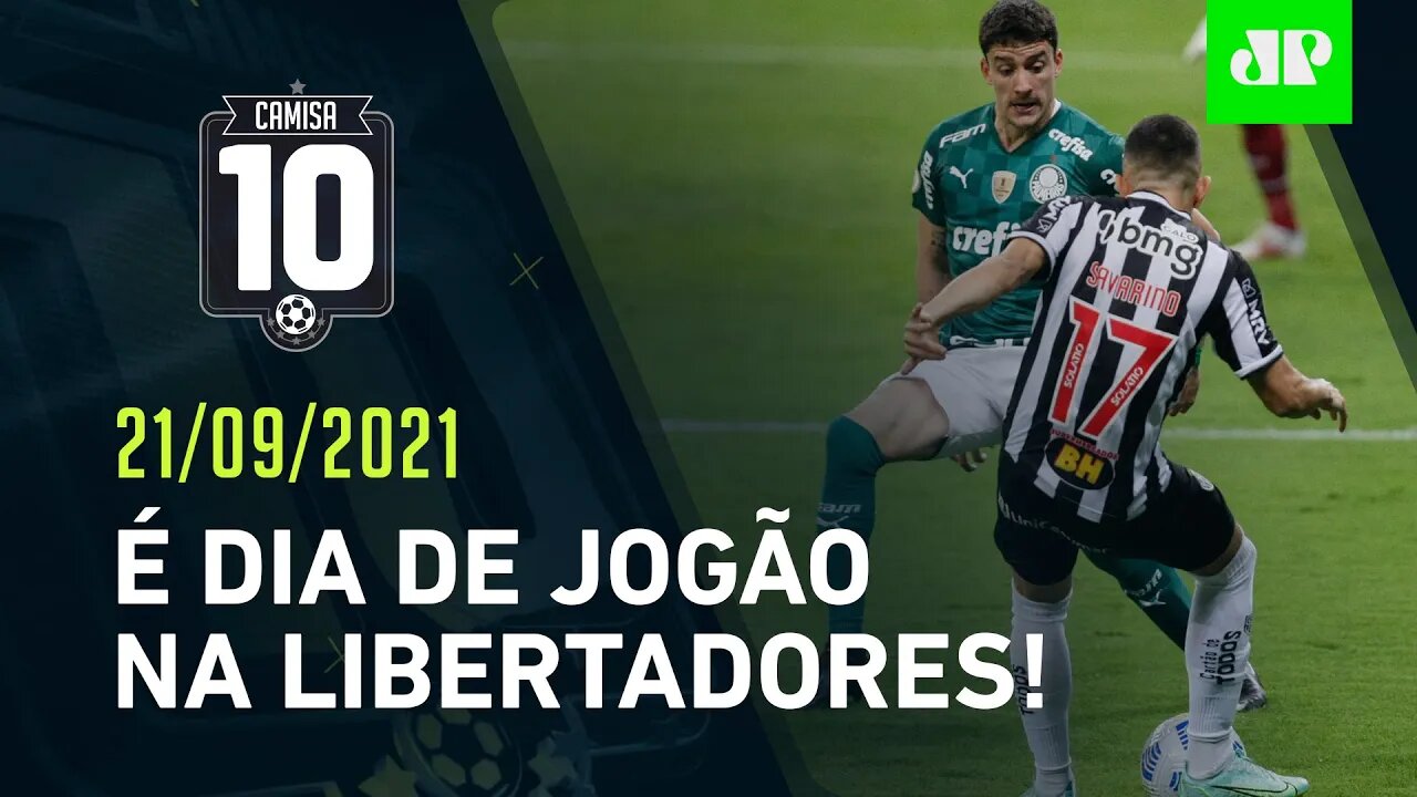 É HOJE! Palmeiras e Atlético-MG iniciam LUTA na SEMIFINAL da Libertadores! | CAMISA 10 - 21/09/21