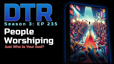 DTR Ep 235: People Worshipping