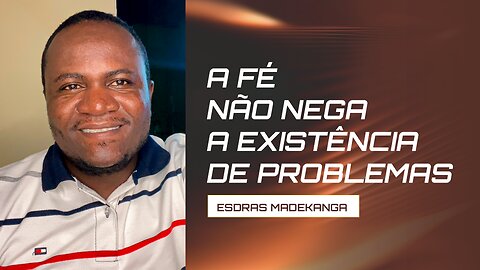 A fé não nega a existência de problemas - Esdras Madekanga